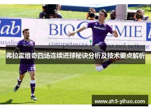 弗拉霍维奇四场连续进球秘诀分析及技术要点解析
